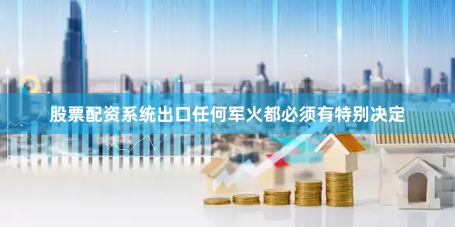 股票配资系统出口任何军火都必须有特别决定