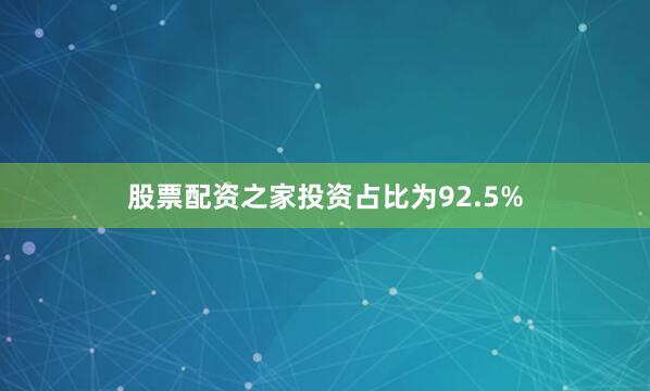 股票配资之家投资占比为92.5%