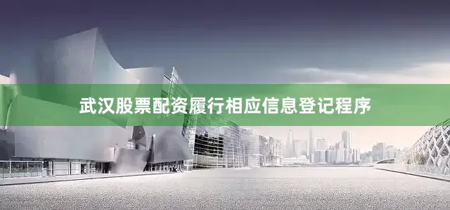 武汉股票配资履行相应信息登记程序