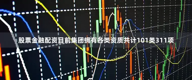 股票金融配资目前集团拥有各类资质共计101类311项